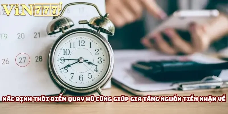 Xác định thời điểm quay hũ hợp lý cũng giúp gia tăng đáng kể cơ hội chiến thắng Xác định thời điểm quay hũ hợp lý cũng giúp gia tăng đáng kể cơ hội chiến thắng