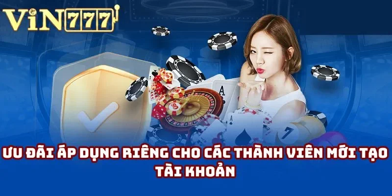 Ưu đãi áp dụng riêng cho các thành viên mới tạo tài khoản Ưu đãi áp dụng riêng cho các thành viên mới tạo tài khoản