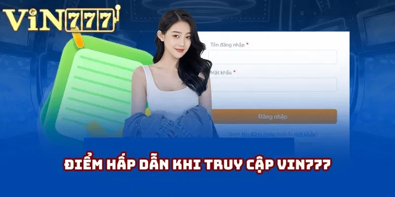 Điểm hấp dẫn khi truy cập Vin777 Điểm hấp dẫn khi truy cập Vin777