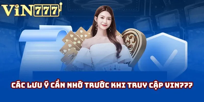 Các lưu ý cần nhớ trước khi truy cập Vin777 Các lưu ý cần nhớ trước khi truy cập Vin777