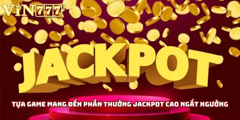 Tựa game mang đến phần thưởng jackpot cao ngất ngưởng Tựa game mang đến phần thưởng jackpot cao ngất ngưởng