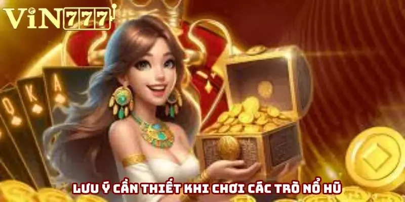 Lưu ý cần thiết khi chơi các trò nổ hũ Lưu ý cần thiết khi chơi các trò nổ hũ