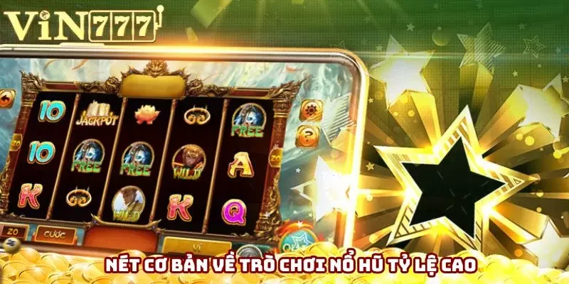 Nét cơ bản về trò chơi nổ hũ tỷ lệ cao Nét cơ bản về trò chơi nổ hũ tỷ lệ cao