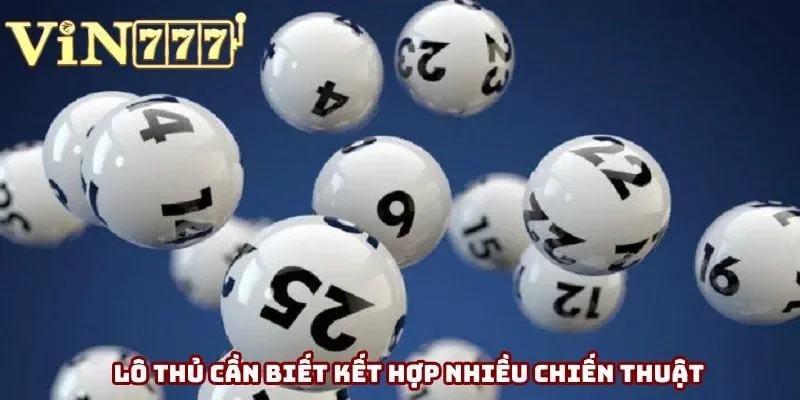 Lô thủ cần biết kết hợp nhiều chiến thuật Lô thủ cần biết kết hợp nhiều chiến thuật