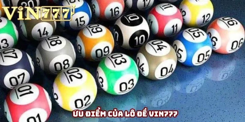 Ưu điểm của lô đề Vin777 Ưu điểm của lô đề Vin777